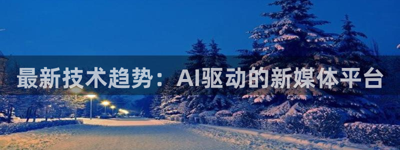 赏金国际.：最新技术趋势：AI驱动的新媒体平台