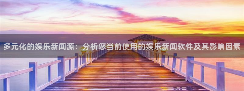 悬赏平台最新人气平台：多元化的娱乐新闻源：分析您当前使用的娱乐新闻软件及其影响因素