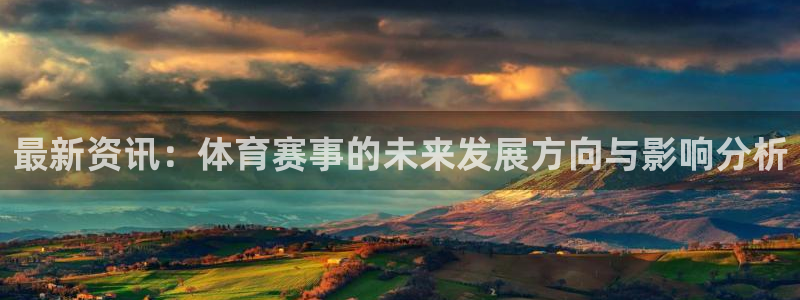 赏金国际app下载安卓：最新资讯：体育赛事的未来发展方向与影响分析