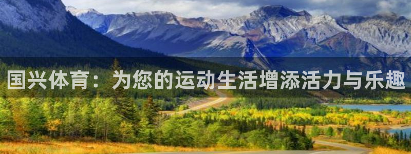 赏金国际如何下载：国兴体育：为您的运动生活增添活力与乐趣